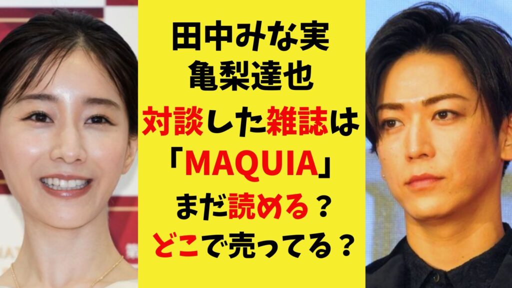 田中みな実と亀梨達也が対談した「MAQUIA」はまだ読める？どこで買える？販売店やKindle Unlimitedを調査！